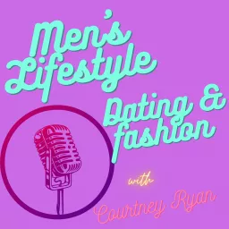 Men's Lifestyle, Dating & Fashion with Courtney Podcast artwork