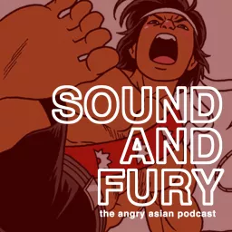 SOUND AND FURY: The Angry Asian Podcast artwork