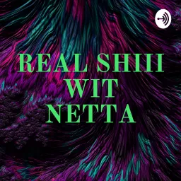 REAL SHIII WIT NETTA Podcast artwork