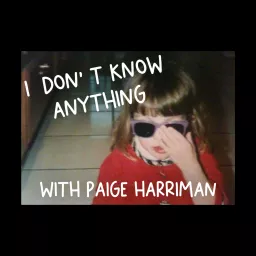 I Don't Know Anything with Paige Harriman Podcast artwork