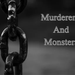 Murderers And Monsters Podcast artwork