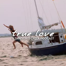 True Love: A Dawson's Creek Podcast