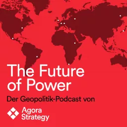 The Future of Power - Der Geopolitik-Podcast von Agora Strategy artwork
