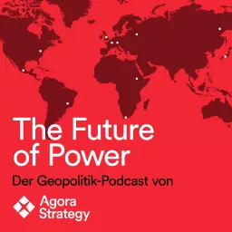 The Future of Power - Der Geopolitik-Podcast von Agora Strategy