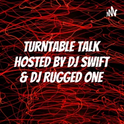 Turntable Talk Hosted by DJ Swift & DJ Rugged One Podcast artwork