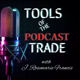 Tools of the Podcast Trade w/J. Rosemarie Francis artwork