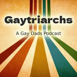 Gaytriarchs: A Gay Dads Podcast artwork