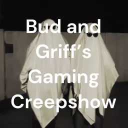 Bud and Griff's Gaming Creepshow Podcast artwork