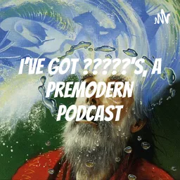 I've Got ?????'s, A Premodern Podcast artwork