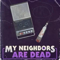 My Neighbors Are Dead Podcast artwork