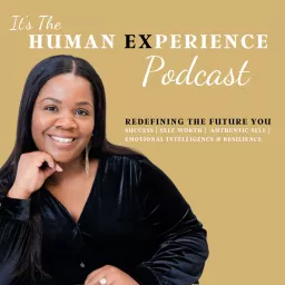 It's The Human Experience: Overcoming Self-Doubt, Embracing Emotional Intelligence, Self-Worth, Personal Growth and Your Authentic Self Podcast artwork