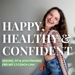 Happy, Healthy & Confident - gesund, fit & essstörungsfrei mit LT-Coach Lina Podcast artwork