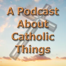 A Podcast About Catholic Things artwork