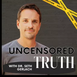 Uncensored Truth with Dr. Seth Gerlach Podcast artwork