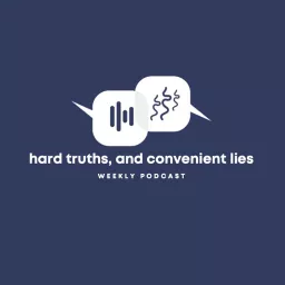 Hard Truths & Convenient Lies Podcast artwork
