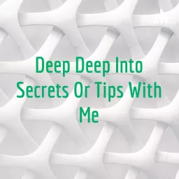 Deep Deep Into Secrets Or Tips With Me Podcast artwork