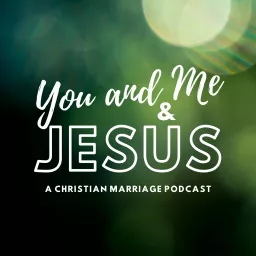 You and Me and Jesus: A Christian Marriage Podcast artwork