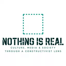 Nothing Is Real | Culture, Media & Society through A Constructivist Lens Podcast artwork