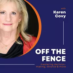 Off the Fence with Karen Covy: Mastering Decision Making, Divorce & More