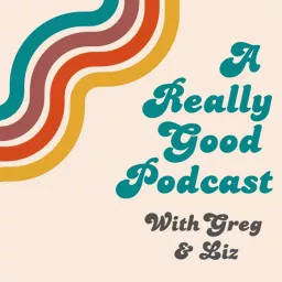 A Really Good Podcast with Greg & Liz