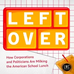 Left Over: How Corporations and Politicians Are Milking the American School Lunch Podcast artwork