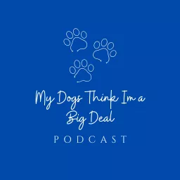 My Dogs Think I'm a Big Deal Podcast artwork