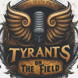 Tyrants on the Field Podcast artwork