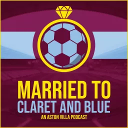 Married to Claret and Blue - an Aston Villa Podcast