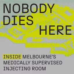 Nobody Dies Here: Inside Melbourne's Medically Supervised Injecting Room Podcast artwork