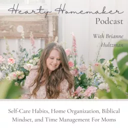 Hearty Homemaker Podcast | Christian Motherhood, Simple Living, Stay At Home Mom