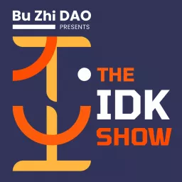 The IDK Show by Bu Zhi DAO Podcast artwork