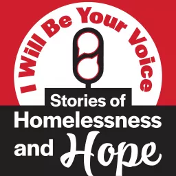 I Will Be Your Voice – Stories of Homelessness and Hope Podcast artwork