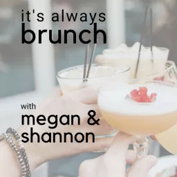 It's Always Brunch with Megan & Shannon Podcast artwork