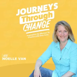 Journeys Through Change- Inspiration for Women to Create a Life they Love Podcast artwork