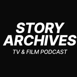 Story Archives, a TV and Film Podcast