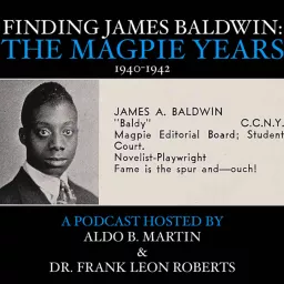 Finding James Baldwin: The Magpie Years. (Podcast Hosted by Aldo B. Martin & Dr. Frank Leon Roberts)