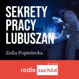 Sekrety pracy Lubuszan - Radio Zachód Podcast artwork