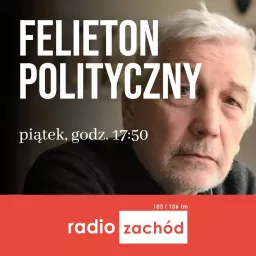 Felieton polityczny - Radio Zachód Podcast artwork