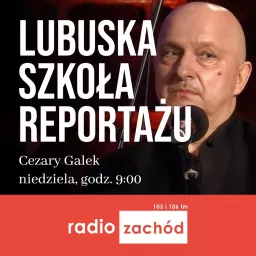 Lubuska szkoła reportażu - Radio Zachód Podcast artwork