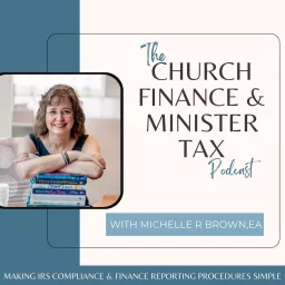 The Church Finance & Minister Tax Podcast- Church finances, Minister Taxes, Minister payroll, IRS Compliance artwork