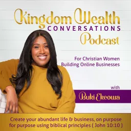 Kingdom Wealth Conversations For Christian Women Building Online Businesses Podcast artwork