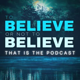 To Believe Or Not To Believe? That Is The Podcast.