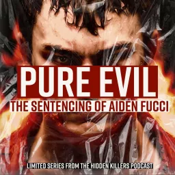 Pure Evil: The Sentencing Of Aiden Fucci Podcast artwork
