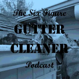 The Six Figure Gutter Cleaner Podcast artwork