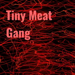 Tiny Meat Gang Podcast artwork