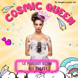 COSMIC QUEEN - Le Podcast astro des Badass