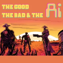 The Good, The Bad & The AI Podcast artwork