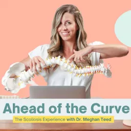 Ahead of the Curve, The Scoliosis Experience Podcast artwork