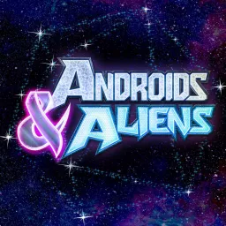 Androids & Aliens Podcast artwork