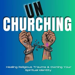 Unchurching: Healing Religious Trauma and Owning Your Spiritual Identity Podcast artwork